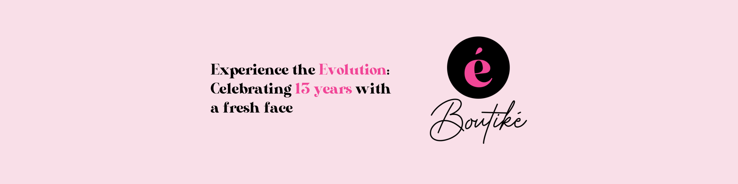 Experience the Evolution: Celebrating 13 years with a fresh face
